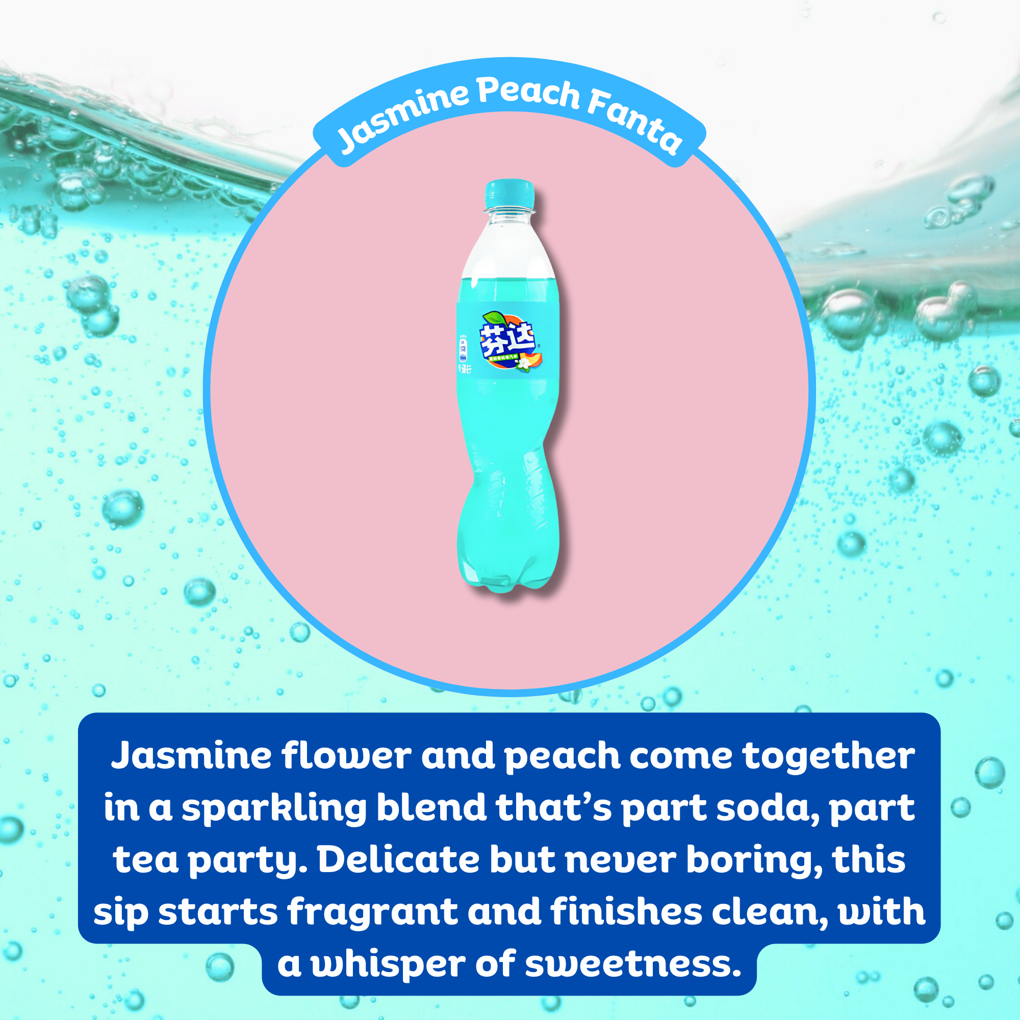 A turquoise bottle of Jasmine Peach Fanta is centered on a pink circle with a blue border. Surrounding the circle is a bubbly, turquoise liquid background. 