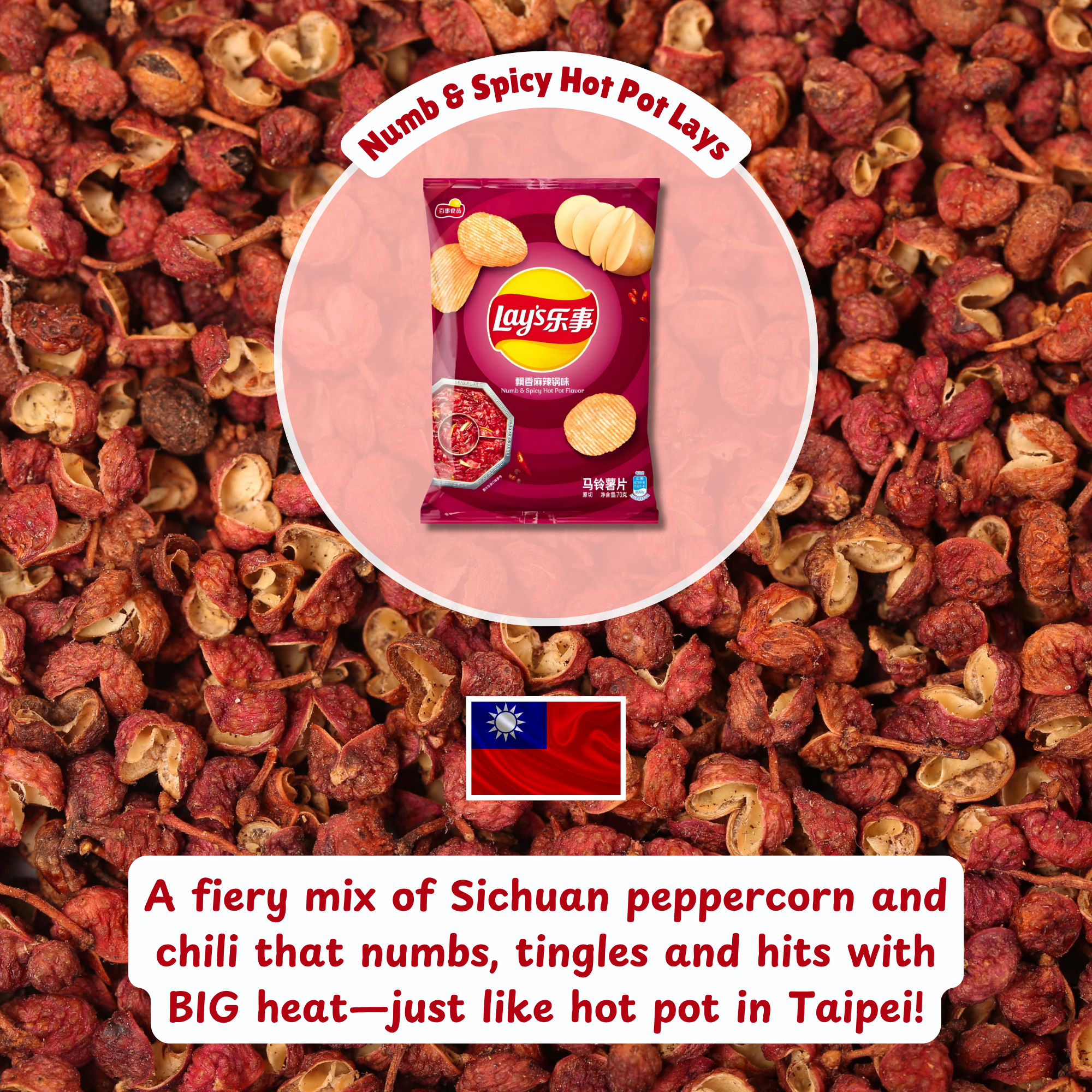 The image features a Lay's chips bag labeled "Numb & Spicy Hot Pot." It's set against a background of red Sichuan peppercorns, conveying a spicy, intense flavor. A caption reads, "A fiery mix of Sichuan peppercorn and chili that numbs, tingles and hits with BIG heat—just like hot pot in Taipei!" A Taiwanese flag is included.
