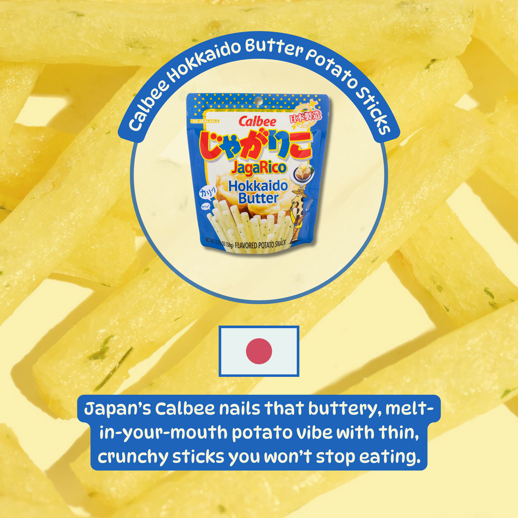 Calbee Hokkaido Butter Potato Sticks package on a background of crunchy potato sticks. Text reads: "Japan's Calbee nails that buttery, melt-in-your-mouth potato vibe." Japanese flag below. Shop japanese chips online.